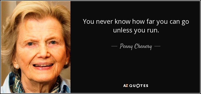 You never know how far you can go unless you run. - Penny Chenery