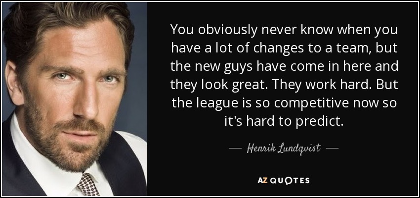 You obviously never know when you have a lot of changes to a team, but the new guys have come in here and they look great. They work hard. But the league is so competitive now so it's hard to predict. - Henrik Lundqvist