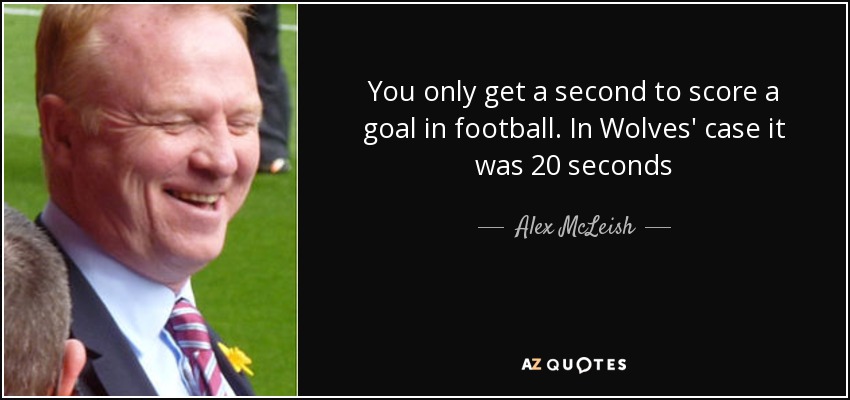 You only get a second to score a goal in football. In Wolves' case it was 20 seconds - Alex McLeish