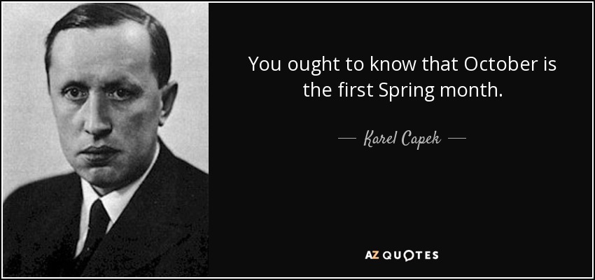 You ought to know that October is the first Spring month. - Karel Capek