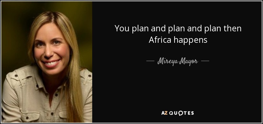 You plan and plan and plan then Africa happens - Mireya Mayor
