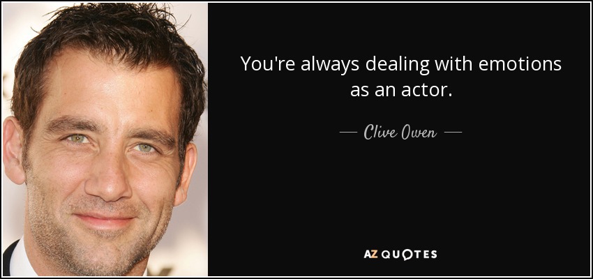 You're always dealing with emotions as an actor. - Clive Owen