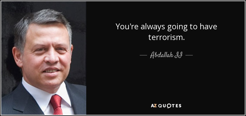 You're always going to have terrorism. - Abdallah II