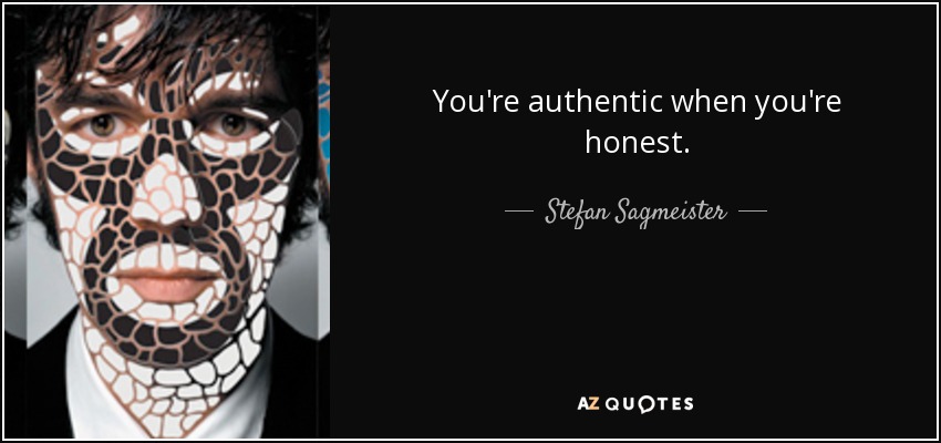 You're authentic when you're honest. - Stefan Sagmeister
