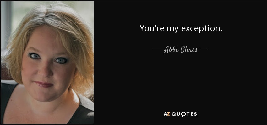You're my exception. - Abbi Glines