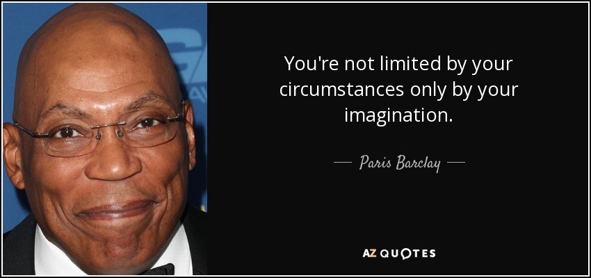 You're not limited by your circumstances only by your imagination. - Paris Barclay
