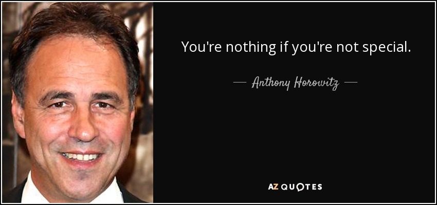 You're nothing if you're not special. - Anthony Horowitz