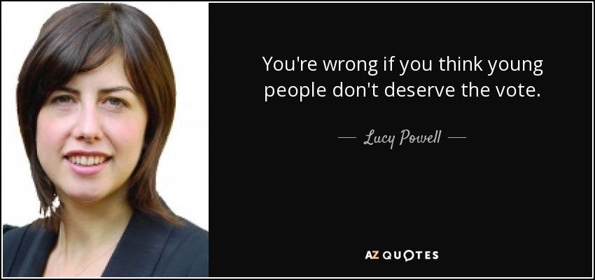You're wrong if you think young people don't deserve the vote. - Lucy Powell