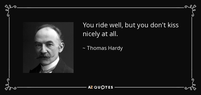 You ride well, but you don't kiss nicely at all. - Thomas Hardy