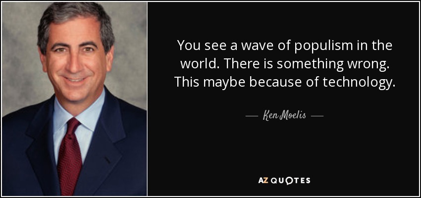 You see a wave of populism in the world. There is something wrong. This maybe because of technology. - Ken Moelis