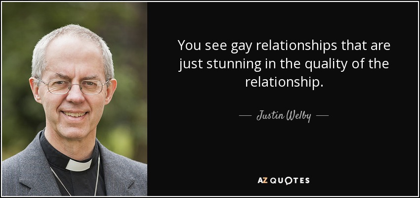 You see gay relationships that are just stunning in the quality of the relationship. - Justin Welby