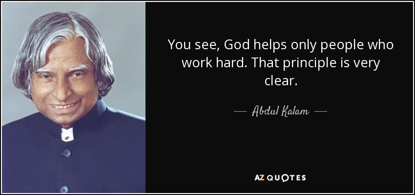 You see, God helps only people who work hard. That principle is very clear. - Abdul Kalam