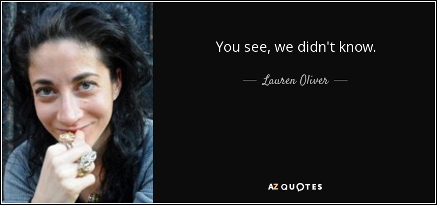 You see, we didn't know. - Lauren Oliver