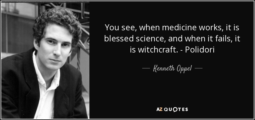 You see, when medicine works, it is blessed science, and when it fails, it is witchcraft. - Polidori - Kenneth Oppel
