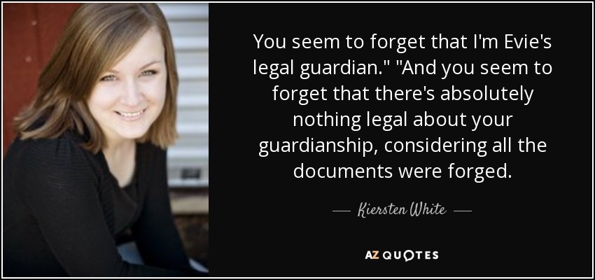 You seem to forget that I'm Evie's legal guardian.