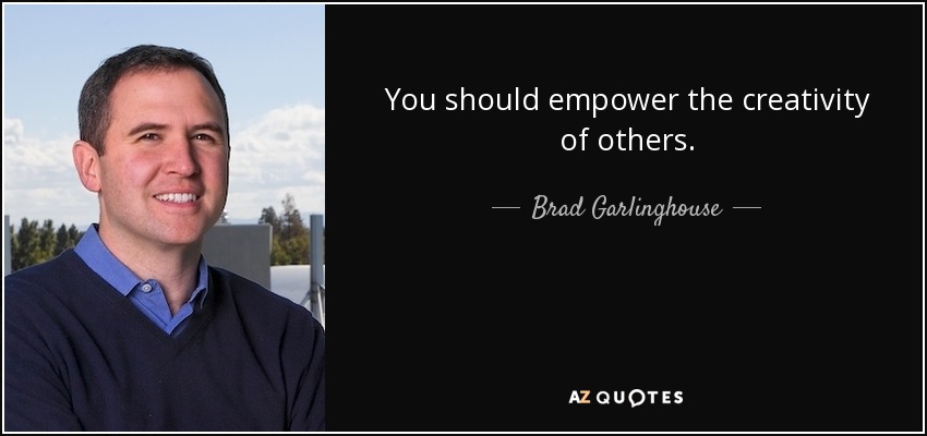 You should empower the creativity of others. - Brad Garlinghouse