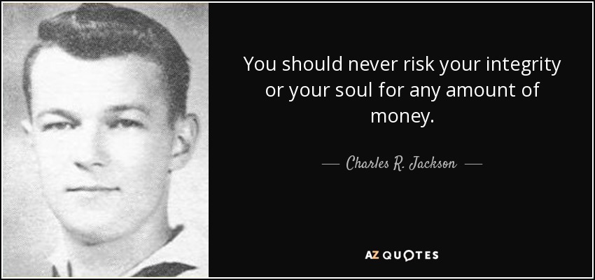 You should never risk your integrity or your soul for any amount of money. - Charles R. Jackson