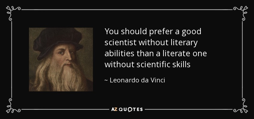 You should prefer a good scientist without literary abilities than a literate one without scientific skills - Leonardo da Vinci