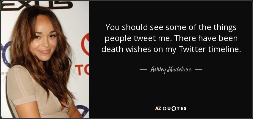 You should see some of the things people tweet me. There have been death wishes on my Twitter timeline. - Ashley Madekwe
