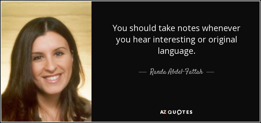 You should take notes whenever you hear interesting or original language. - Randa Abdel-Fattah