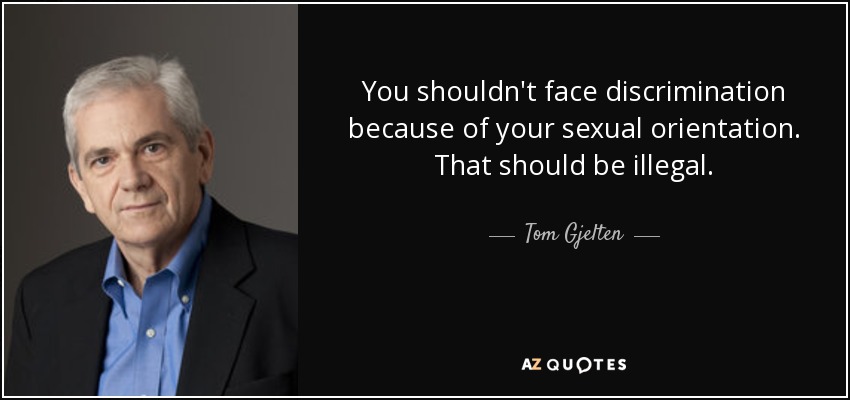 You shouldn't face discrimination because of your sexual orientation. That should be illegal. - Tom Gjelten
