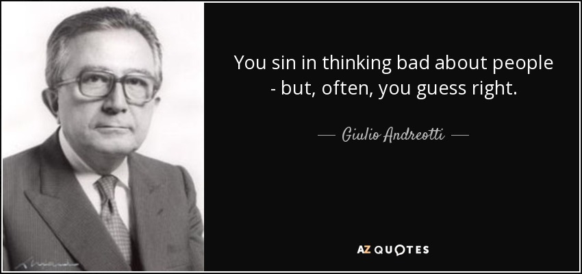 You sin in thinking bad about people - but, often, you guess right. - Giulio Andreotti