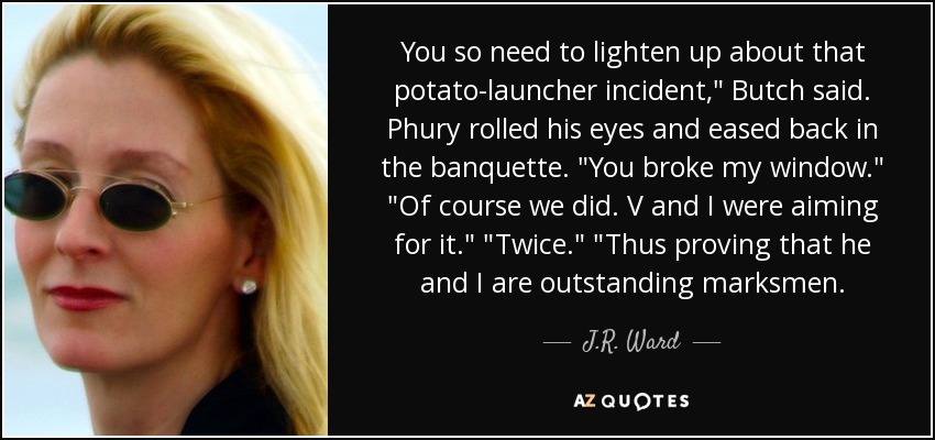 You so need to lighten up about that potato-launcher incident,