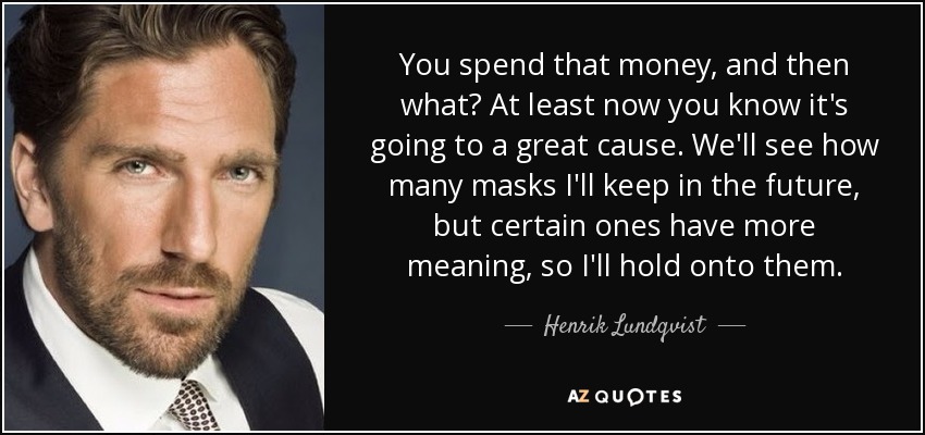 You spend that money, and then what? At least now you know it's going to a great cause. We'll see how many masks I'll keep in the future, but certain ones have more meaning, so I'll hold onto them. - Henrik Lundqvist