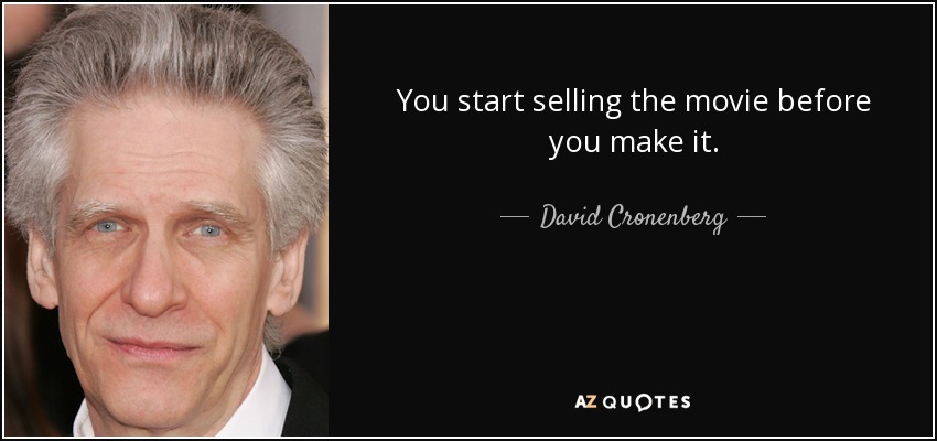 You start selling the movie before you make it. - David Cronenberg