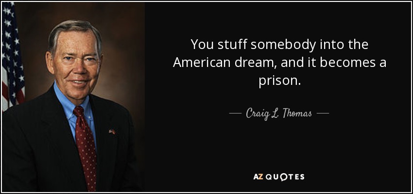 You stuff somebody into the American dream, and it becomes a prison. - Craig L. Thomas
