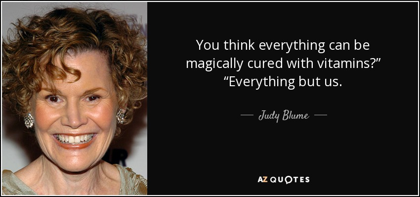 You think everything can be magically cured with vitamins?” “Everything but us. - Judy Blume