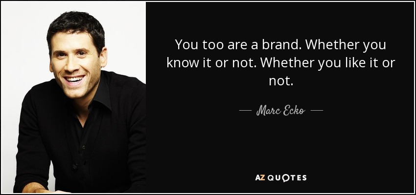 You too are a brand. Whether you know it or not. Whether you like it or not. - Marc Ecko