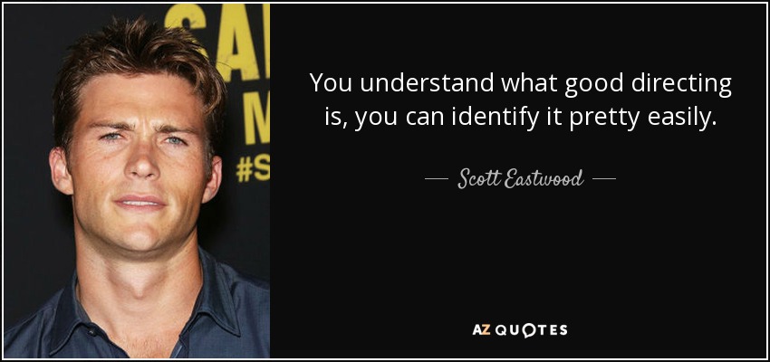 You understand what good directing is, you can identify it pretty easily. - Scott Eastwood