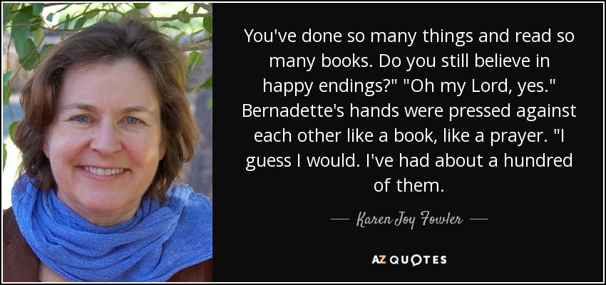 You've done so many things and read so many books. Do you still believe in happy endings?