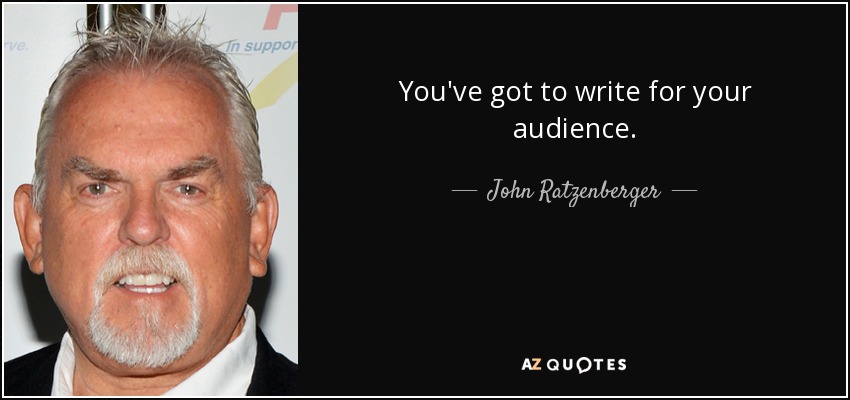 You've got to write for your audience. - John Ratzenberger