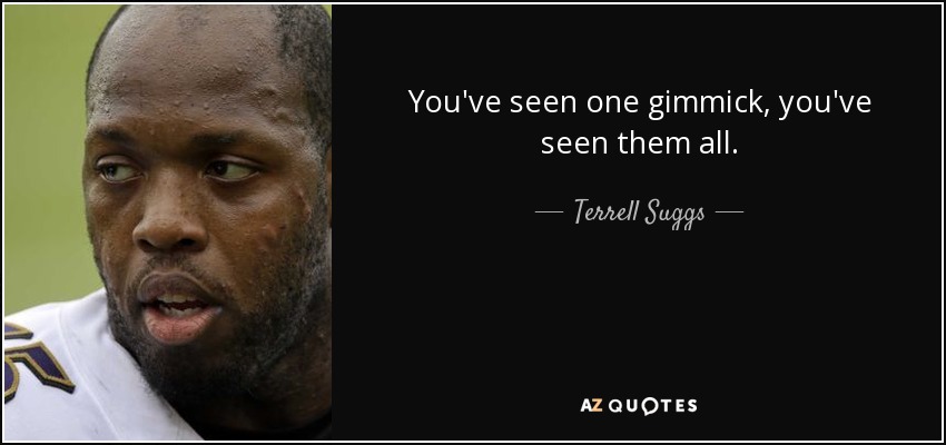 You've seen one gimmick, you've seen them all. - Terrell Suggs