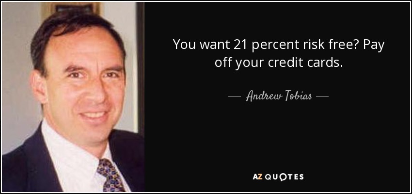 You want 21 percent risk free? Pay off your credit cards. - Andrew Tobias