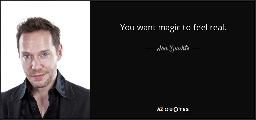 You want magic to feel real. - Jon Spaihts