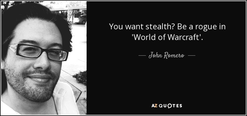 You want stealth? Be a rogue in 'World of Warcraft'. - John Romero