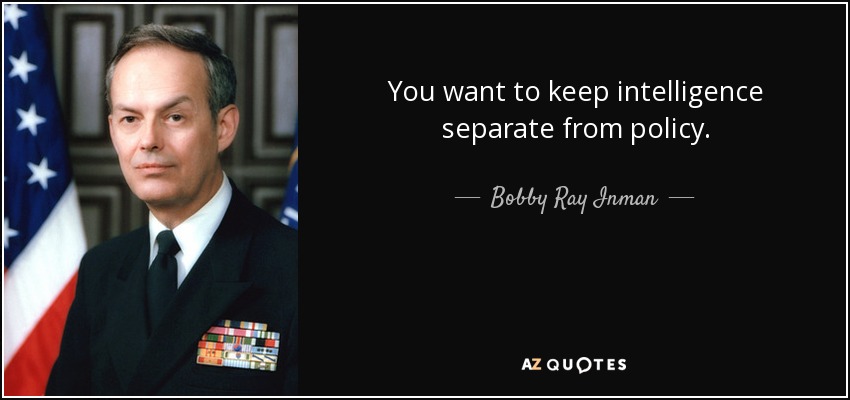 You want to keep intelligence separate from policy. - Bobby Ray Inman