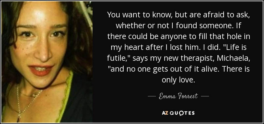 You want to know, but are afraid to ask, whether or not I found someone. If there could be anyone to fill that hole in my heart after I lost him. I did. 