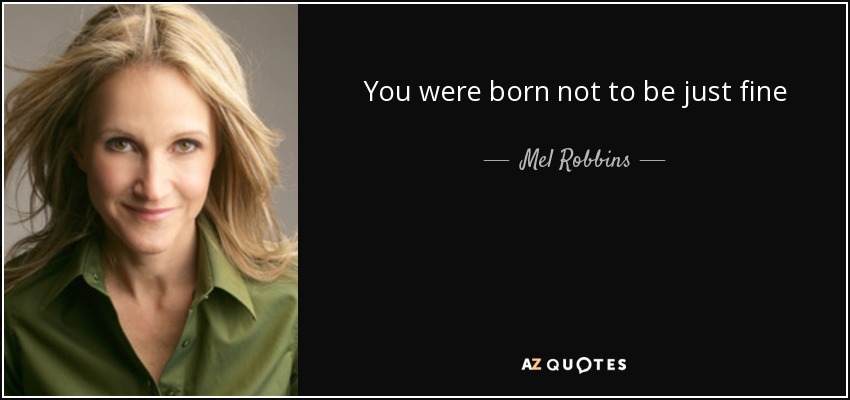 You were born not to be just fine - Mel Robbins