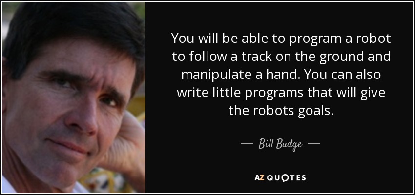 You will be able to program a robot to follow a track on the ground and manipulate a hand. You can also write little programs that will give the robots goals. - Bill Budge