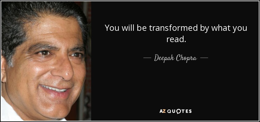 You will be transformed by what you read. - Deepak Chopra