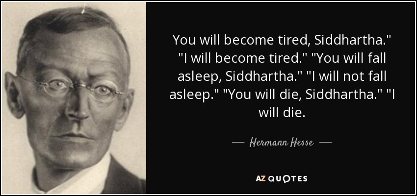 You will become tired, Siddhartha.