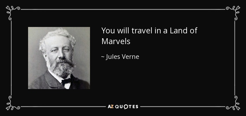 You will travel in a Land of Marvels - Jules Verne