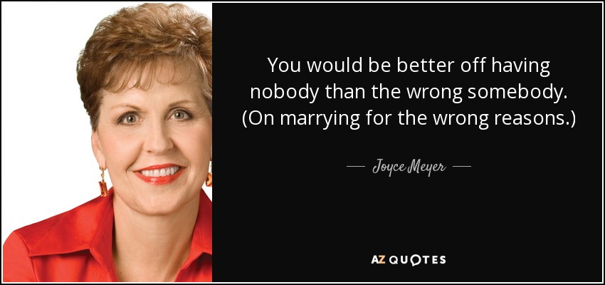 Joyce Meyer Quote: You Would Be Better Off Having Nobody Than The Wrong...