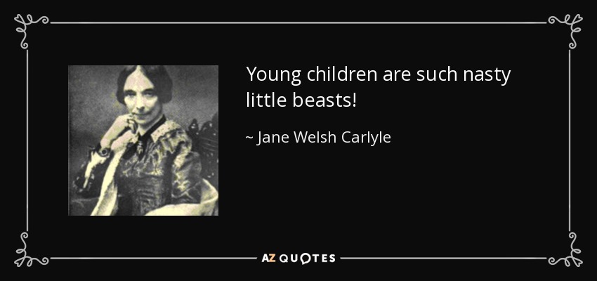 Young children are such nasty little beasts! - Jane Welsh Carlyle