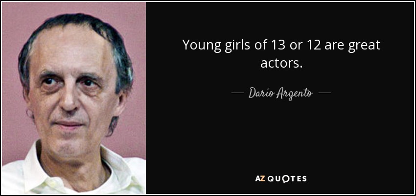 Young girls of 13 or 12 are great actors. - Dario Argento