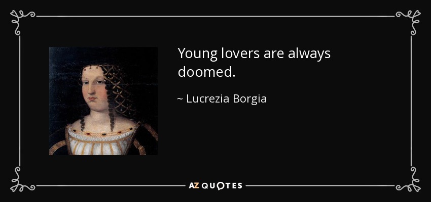 Young lovers are always doomed. - Lucrezia Borgia